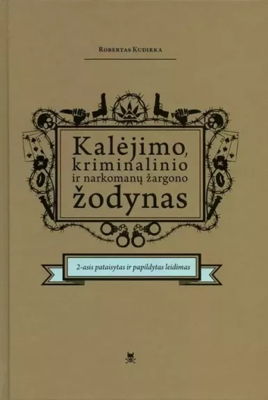Kalėjimo, kriminalinio ir narkomanų žargono žodynas. 2-asis pataisytas ir papildytas leidimas - Robertas Kudirka, knyga