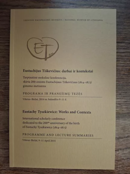 Eustachijus Tiškevičius: darbai ir kontekstai. Tarptautinė mokslinė konferencija, skirta 200-osioms Eustachijaus Tiškevičiaus (1814-1873) gimimo metinėms; programa ir pranešimų tezės