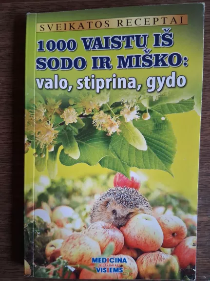 1000 vaistų iš sodo ir miško: valo, stiprina, gydo