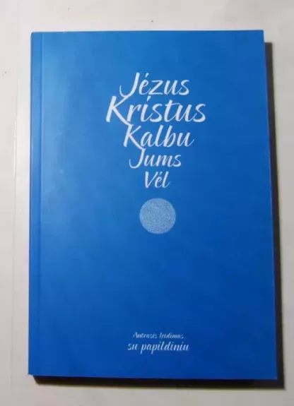 Jėzus Kristus  Kalbu Jums vėl ( antras leidimas su papildiniu)