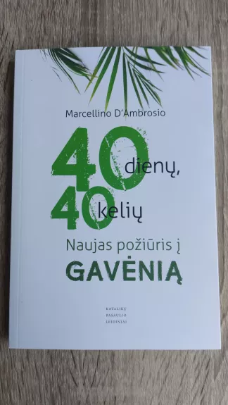 40 dienų, 40 kelių : naujas požiūris į gavėnią