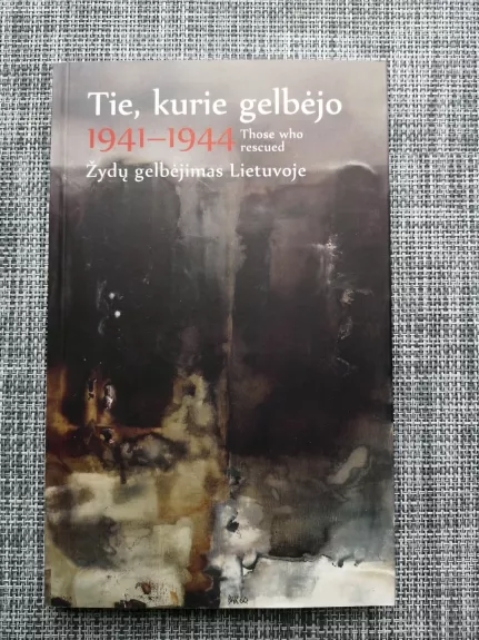 Tie, kurie gelbėjo / Those who rescued. 1941–1944. Žydų gelbėjimas Lietuvoje