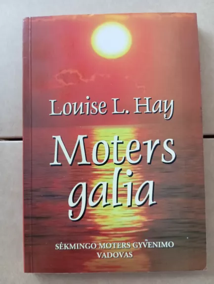 Moters galia: sėkmingo moters gyvenimo vadovas