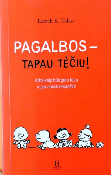 Pagalbos – tapau tėčiu! Arba kaip būti geru tėvu ir per anksti nepražilti