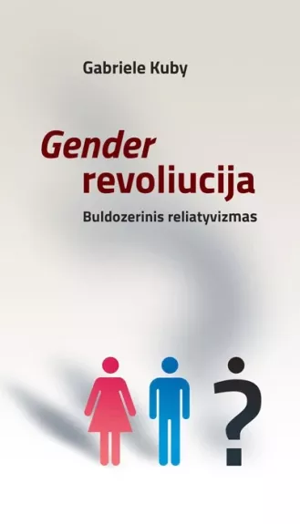 Gender revoliucija. Buldozerinis reliatyvizmas