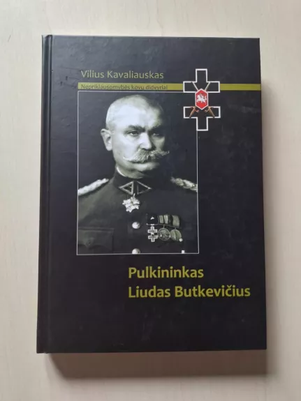 Nepriklausomybės kovų didvyriai. Pulkininkas Liudas Butkevičius