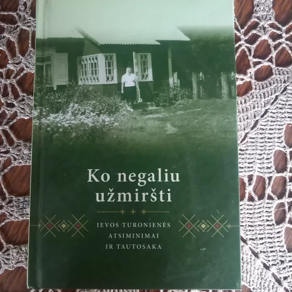 Ko negaliu užmiršti: Ievos Turonienės atsiminimai ir tautosaka