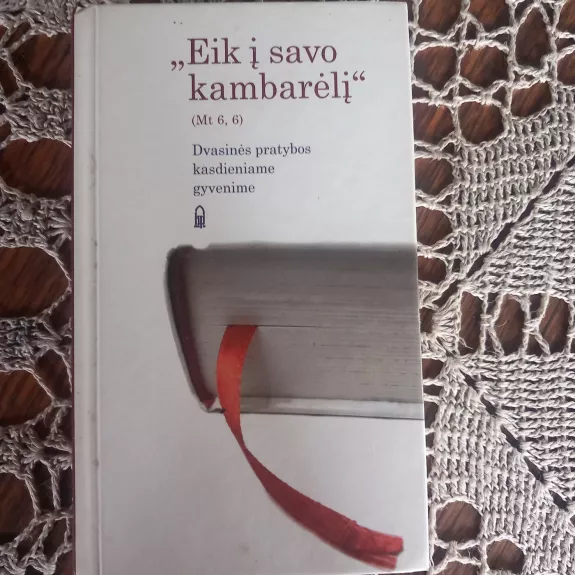 Eik į savo kambarėlį: dvasinės pratybos kasdieniame gyvenime