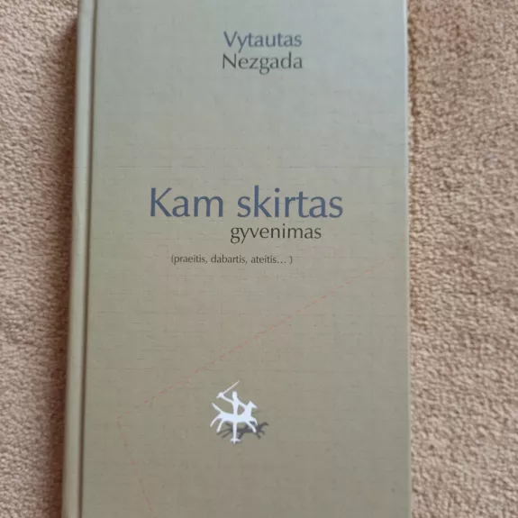 Kam skirtas gyvenimas (praeitis, dabartis, ateitis...)