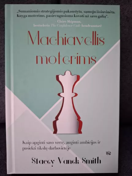 Machiavellis moterims: kaip apginti savo vertę, auginti ambicijas ir pasiekti tikslų darbovietėje