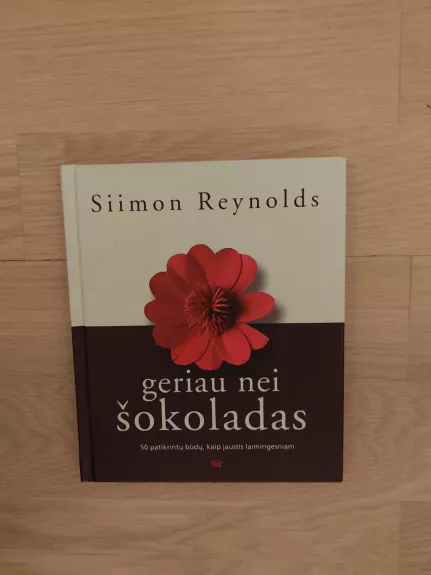 Geriau nei šokoladas: 50 patikrintų būdų, kaip jaustis laimingesniam