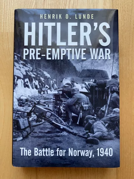 Hitler's Pre-Emptive War: The Battle for Norway, 1940
