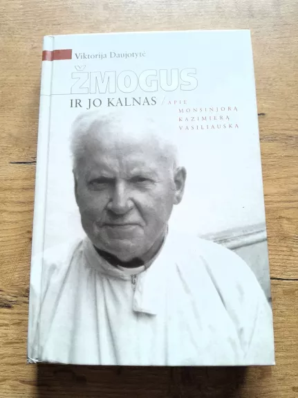 Žmogus ir jo kalnas: apie monsinjorą Kazimierą Vasiliauską