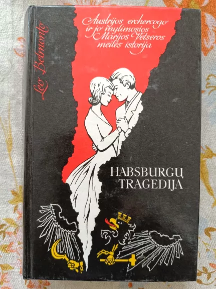 Habsburgų tragedija. Austrijos erchercogo ir jo mylimosios Marijos Vetseros meilės istorija