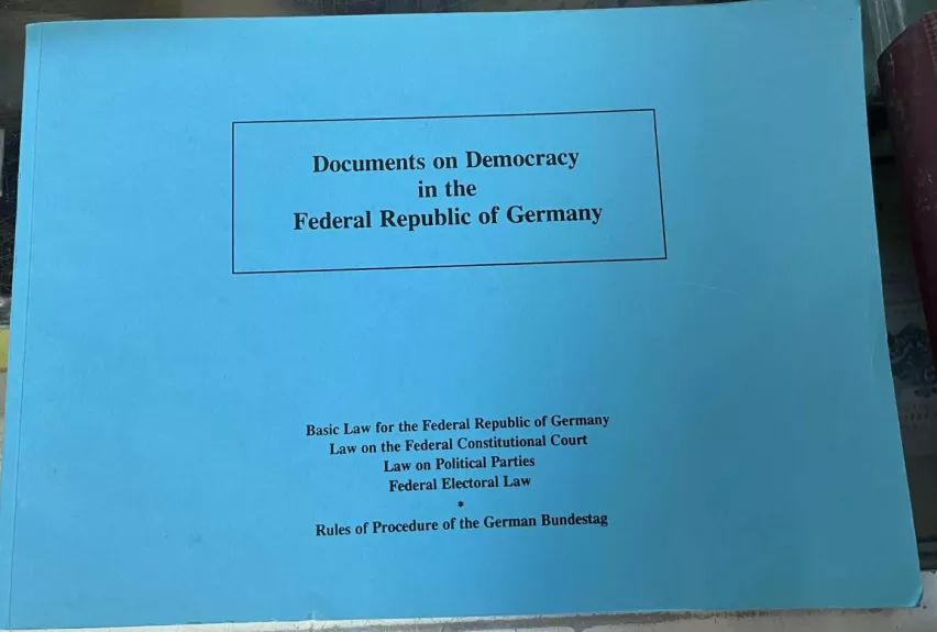 Documents on Democracy in the Federal Republic of Germany Basic Law for the Federal Republic of Germany Law on the Federal Constitutional Court Law on Political Parties Federal Electoral Law Rules of Procedure of the German Bundestag