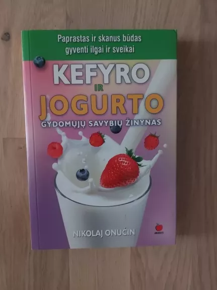 Kefyro ir jogurto gydomųjų savybių žinynas