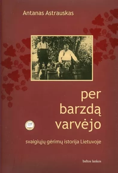 Per barzdą varvėjo: svaigiųjų gėrimų Lietuvoje istorija