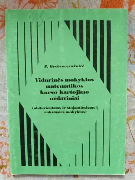 Vidurinės mokyklos matematikos kurso kartojimo uždaviniai