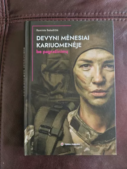 Devyni mėnesiai kariuomenėje. Be pagražinimų.