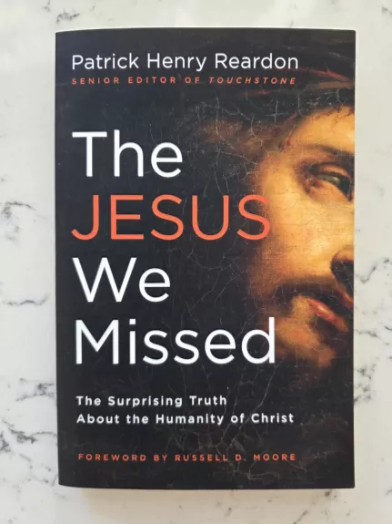 The Jesus We Missed: The Surprising Truth About the Humanity of Christ