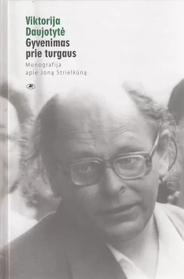 Gyvenimas prie turgaus. Monografija apie Joną Strielkūną