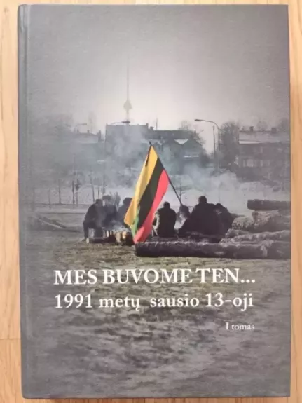 Mes buvome ten...1991 metų sausio 13-oji (I tomas)