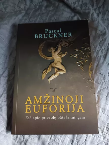 Amžinoji euforija. Esė apie prievolę būti laimingam