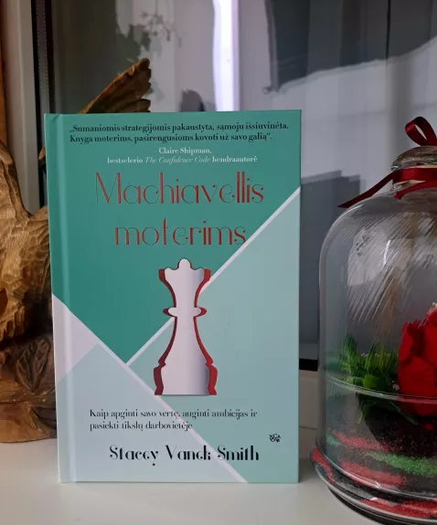 Machiavellis moterims: kaip apginti savo vertę, auginti ambicijas ir pasiekti tikslų darbovietėje