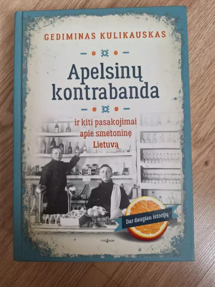 Apelsinų kontrabanda ir kiti pasakojimai apie smetoninę Lietuvą. Dar daugiau istorijų