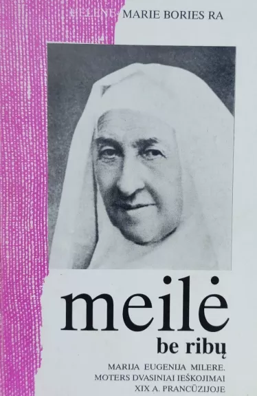 Meilė be ribų. Marija Eugenija Milere. Moters dvasiniai ieškojimai XIX a. Prancūzijoje