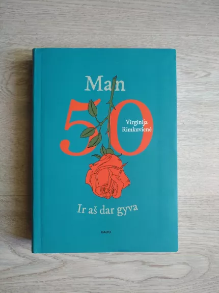 MAN 50. IR AŠ DAR GYVA. Atviras, racionalus, kiek ironiškas žvilgsnis į amžių, kupiną ne tik naujų iššūkių, bet ir smagių atradimų