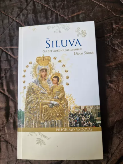 Šiluva čia per amžius garbinamas Devo Sūnus