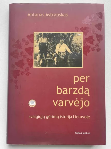 Per barzdą varvėjo: svaigiųjų gėrimų Lietuvoje istorija
