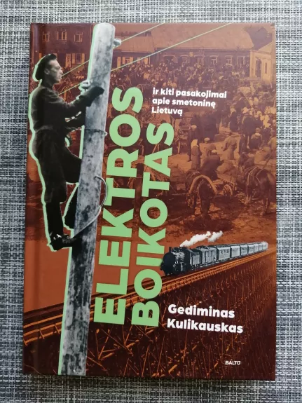 ELEKTROS BOIKOTAS IR KITI PASAKOJIMAI APIE SMETONINĘ LIETUVĄ. Ko bijojo, apie ką svajojo, dėl ko pyko ir liūdėjo mūsų proseneliai