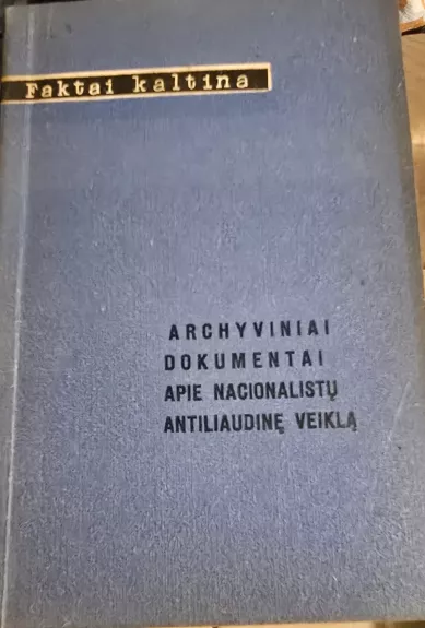 Faktai kaltina. Archyviniai dokumentai apie nacionalistų antiliaudinę veiklą
