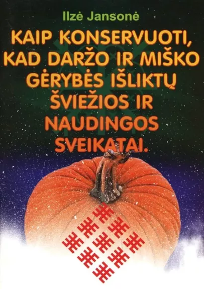 Kaip konservuoti, kad daržo ir miško gėrybės išliktų šviežios ir naudingos sveikatai