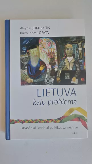 Lietuva kaip problema. Filosofiniai istoriniai politikos tyrinėjimai