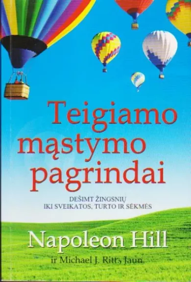 Teigiamo mąstymo pagrindai: dešimt žingsnių iki sveikatos, turto ir sėkmės