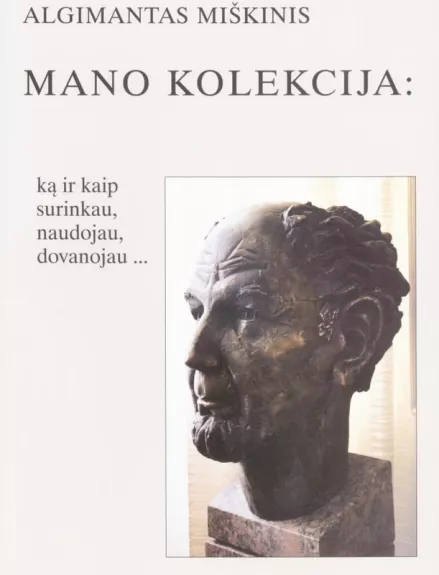 Mano kolekcija: ką ir kaip surinkau, naudojau,dovanojau...