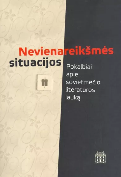Nevienareikšmės situacijos: pokalbiai apie sovietmečio literatūros lauką