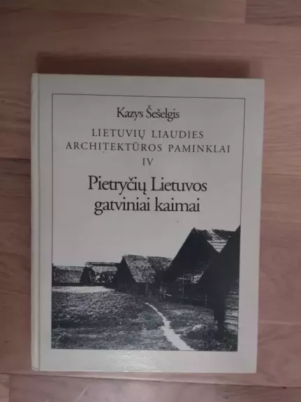 Lietuvių liaudies architektūros paminklai (IV tomas). Pietryčių Lietuvos gatviniai kaimai
