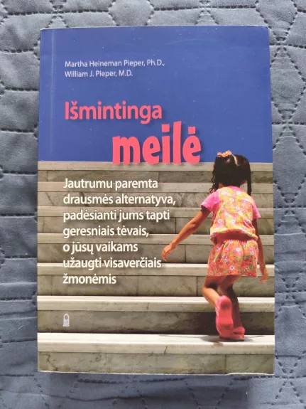 Išmintinga meilė: Jautrumu paremta drausmės alternatyva, padėsianti jums tapti geresniais tėvais, o jūsų vaikams užaugti visaverčiais žmonėmis