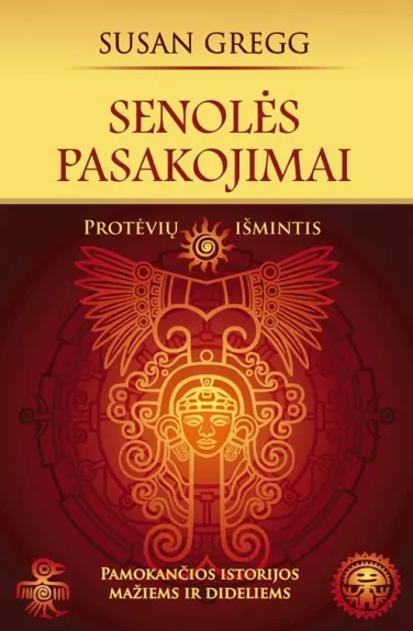Senolės pasakojimai: protėvių išmintis: pamokančios istorijos mažiems ir dideliems