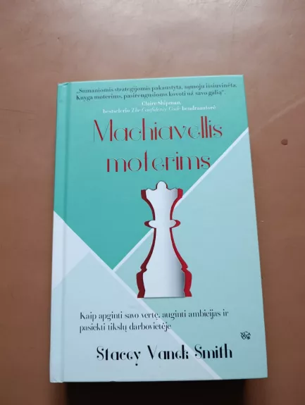 Machiavellis moterims: kaip apginti savo vertę, auginti ambicijas ir pasiekti tikslų darbovietėje