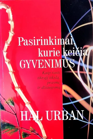 Pasirinkimai, kurie keičia gyvenimus: kaip rasti tikrąjį tikslą, prasmę ir džiaugsmą