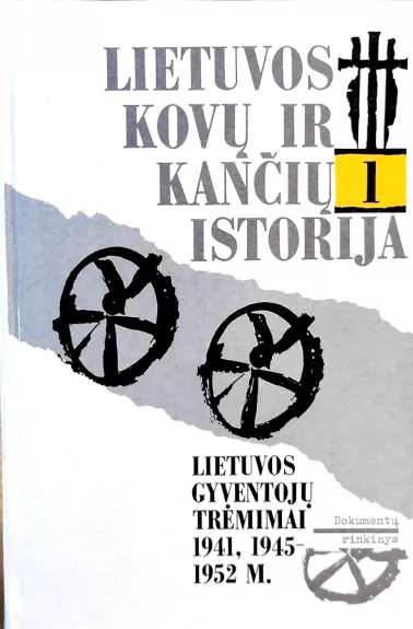 Lietuvos kovų ir kančių istorija. Lietuvos gyventojų trėmimai 1941, 1945-1952 m. Dokumentų rinkinys