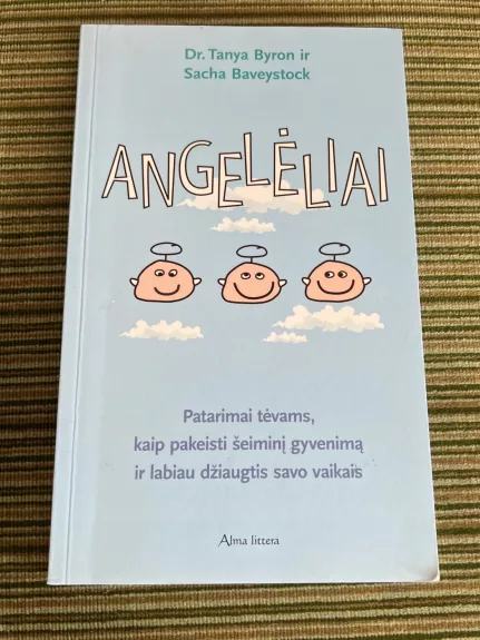 Angelėliai. Patarimai tėvams kaip pakeisti šeiminį gyvenimą ir labiau džiaugtis savo vaikais