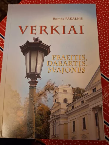 Verkiai. Praeitis, dabartis, svajonės