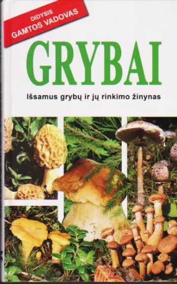 Grybai. Išsamus grybų ir jų rinkimo žinynas
