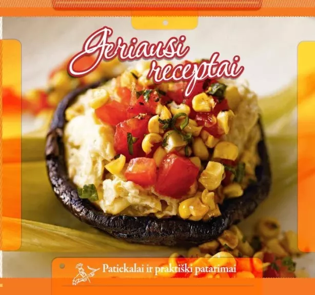 Geriausi receptai. Patiekalai ir praktiski patarimai